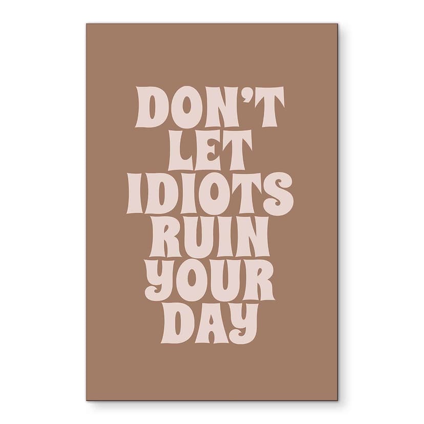 Stampe per pareti Non lasciare che gli idioti ti rovinino la giornata - Prints by Ayleen - Alu-Dibon